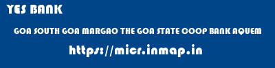 YES BANK  GOA SOUTH GOA MARGAO THE GOA STATE COOP BANK AQUEM  micr code
